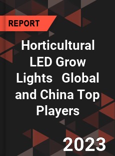 Horticultural LED Grow Lights Global and China Top Players Market