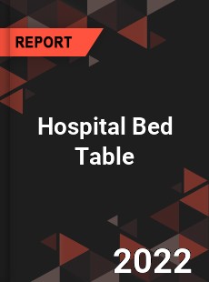 Hospital Bed Table Market