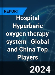 Hospital Hyperbaric oxygen therapy system Global and China Top Players Market