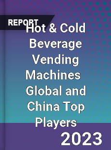 Hot amp Cold Beverage Vending Machines Global and China Top Players Market