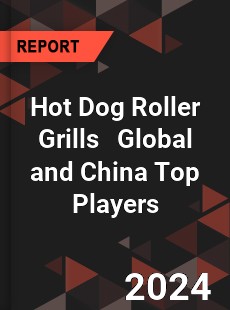 Hot Dog Roller Grills Global and China Top Players Market