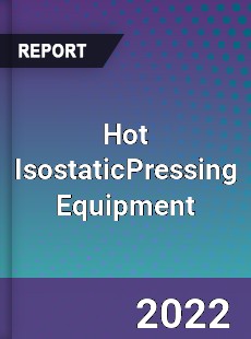 Hot IsostaticPressing Equipment Market