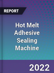 Hot Melt Adhesive Sealing Machine Market