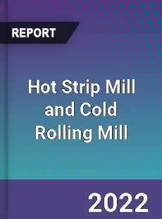 Hot Strip Mill and Cold Rolling Mill Market