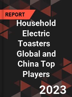 Household Electric Toasters Global and China Top Players Market