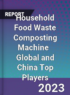 Household Food Waste Composting Machine Global and China Top Players Market