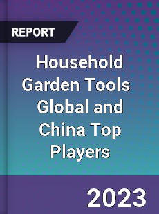 Household Garden Tools Global and China Top Players Market