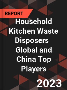 Household Kitchen Waste Disposers Global and China Top Players Market