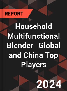 Household Multifunctional Blender Global and China Top Players Market