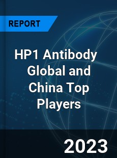 HP1 Antibody Global and China Top Players Market