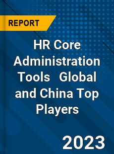 HR Core Administration Tools Global and China Top Players Market