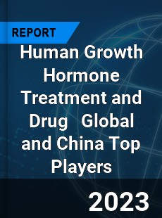 Human Growth Hormone Treatment and Drug Global and China Top Players Market