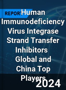 Human Immunodeficiency Virus Integrase Strand Transfer Inhibitors Global and China Top Players Market