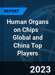 Human Organs on Chips Global and China Top Players Market