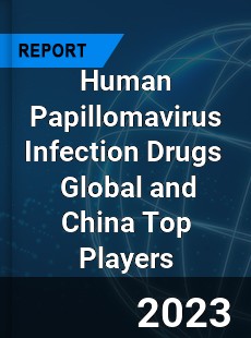 Human Papillomavirus Infection Drugs Global and China Top Players Market