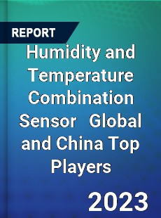 Humidity and Temperature Combination Sensor Global and China Top Players Market