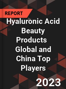 Hyaluronic Acid Beauty Products Global and China Top Players Market