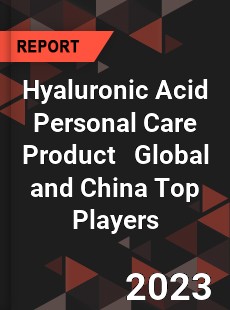 Hyaluronic Acid Personal Care Product Global and China Top Players Market