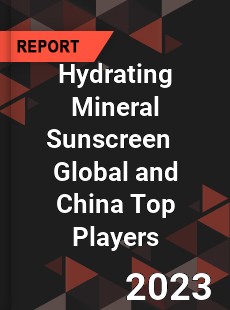 Hydrating Mineral Sunscreen Global and China Top Players Market