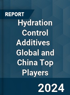 Hydration Control Additives Global and China Top Players Market