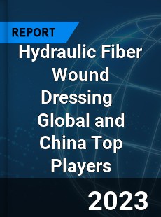 Hydraulic Fiber Wound Dressing Global and China Top Players Market