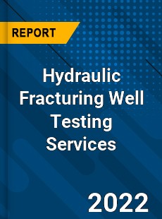 Hydraulic Fracturing Well Testing Services Market