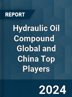 Hydraulic Oil Compound Global and China Top Players Market