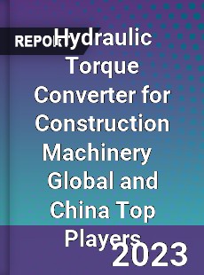 Hydraulic Torque Converter for Construction Machinery Global and China Top Players Market