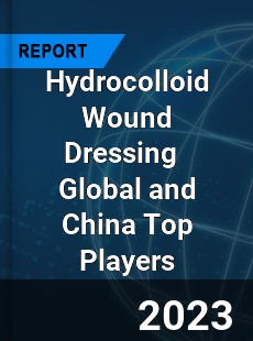 Hydrocolloid Wound Dressing Global and China Top Players Market