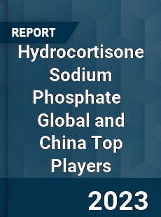 Hydrocortisone Sodium Phosphate Global and China Top Players Market