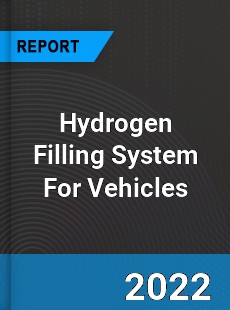 Hydrogen Filling System For Vehicles Market