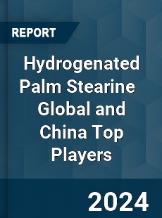 Hydrogenated Palm Stearine Global and China Top Players Market