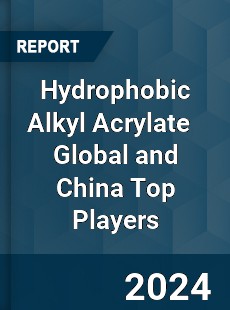 Hydrophobic Alkyl Acrylate Global and China Top Players Market