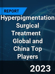 Hyperpigmentation Surgical Treatment Global and China Top Players Market