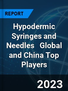 Hypodermic Syringes and Needles Global and China Top Players Market