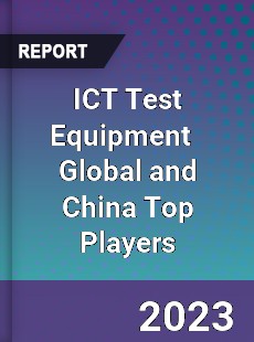 ICT Test Equipment Global and China Top Players Market