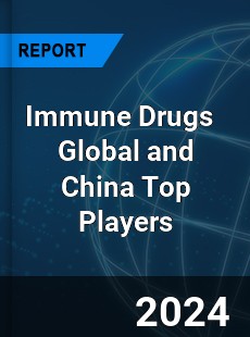 Immune Drugs Global and China Top Players Market