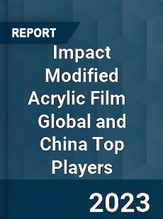 Impact Modified Acrylic Film Global and China Top Players Market