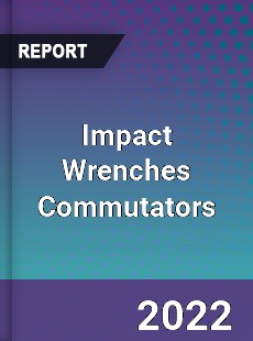 Impact Wrenches Commutators Market