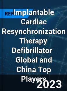 Implantable Cardiac Resynchronization Therapy Defibrillator Global and China Top Players Market