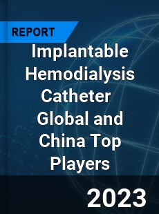 Implantable Hemodialysis Catheter Global and China Top Players Market