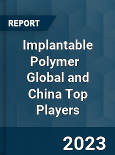 Implantable Polymer Global and China Top Players Market