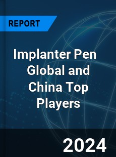 Implanter Pen Global and China Top Players Market