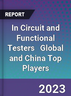 In Circuit and Functional Testers Global and China Top Players Market