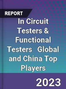 In Circuit Testers amp Functional Testers Global and China Top Players Market