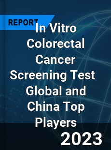 In Vitro Colorectal Cancer Screening Test Global and China Top Players Market