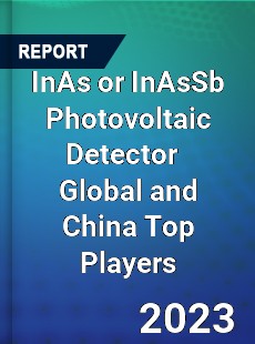 InAs or InAsSb Photovoltaic Detector Global and China Top Players Market