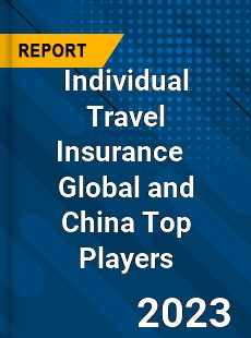 Individual Travel Insurance Global and China Top Players Market