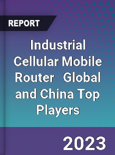 Industrial Cellular Mobile Router Global and China Top Players Market