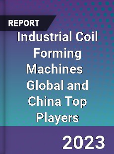 Industrial Coil Forming Machines Global and China Top Players Market